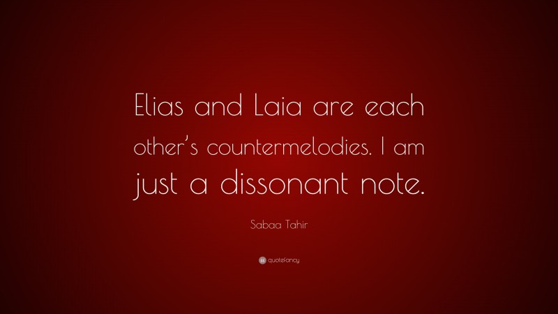 Sabaa Tahir Quote: “Elias and Laia are each other’s countermelodies. I am just a dissonant note.”