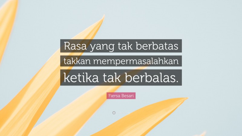 Fiersa Besari Quote: “Rasa yang tak berbatas takkan mempermasalahkan ketika tak berbalas.”