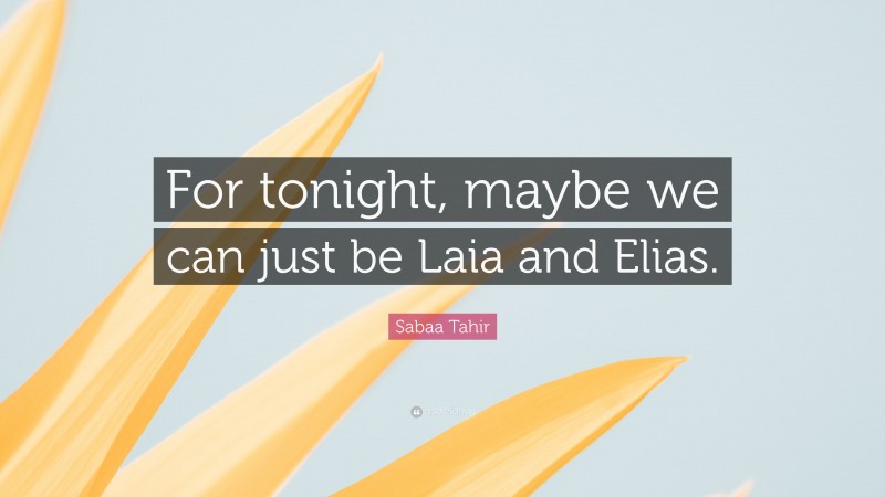 Sabaa Tahir Quote: “For tonight, maybe we can just be Laia and Elias.”
