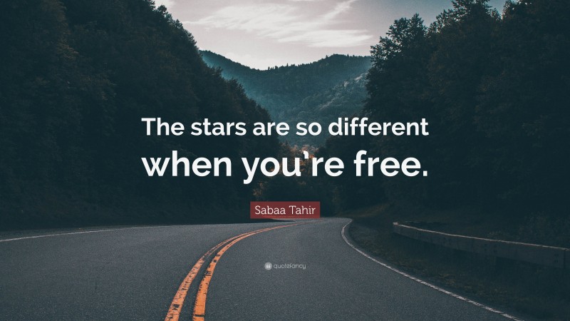 Sabaa Tahir Quote: “The stars are so different when you’re free.”