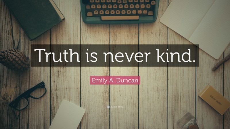 Emily A. Duncan Quote: “Truth is never kind.”