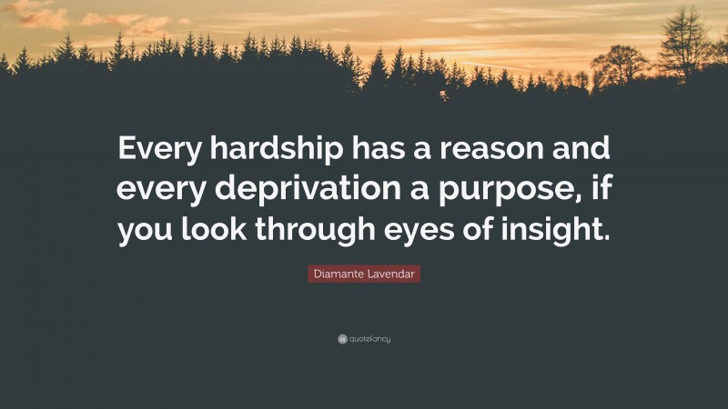 Diamante Lavendar Quote: “Every hardship has a reason and every deprivation a purpose, if you look through eyes of insight.”