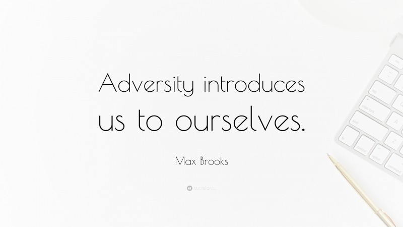 Max Brooks Quote: “Adversity introduces us to ourselves.”