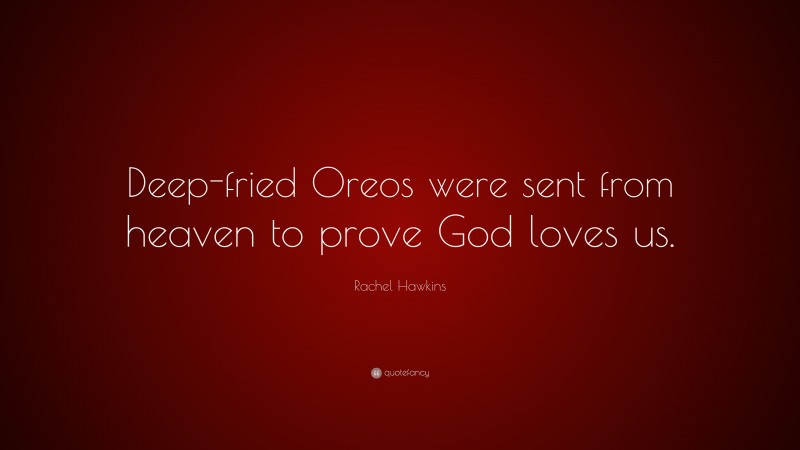 Rachel Hawkins Quote: “Deep-fried Oreos were sent from heaven to prove God loves us.”