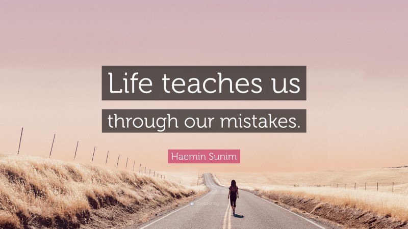 Haemin Sunim Quote: “Life teaches us through our mistakes.”