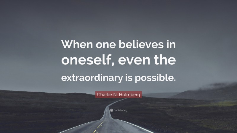 Charlie N. Holmberg Quote: “When one believes in oneself, even the extraordinary is possible.”