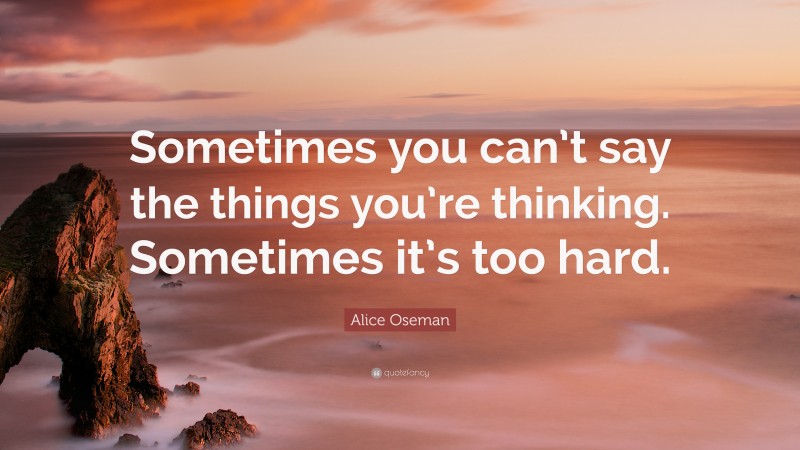 Alice Oseman Quote: “Sometimes you can’t say the things you’re thinking. Sometimes it’s too hard.”