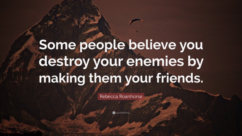 Rebecca Roanhorse Quote: “Some people believe you destroy your enemies by making them your friends.”