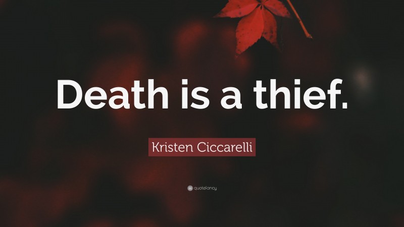 Kristen Ciccarelli Quote: “Death is a thief.”