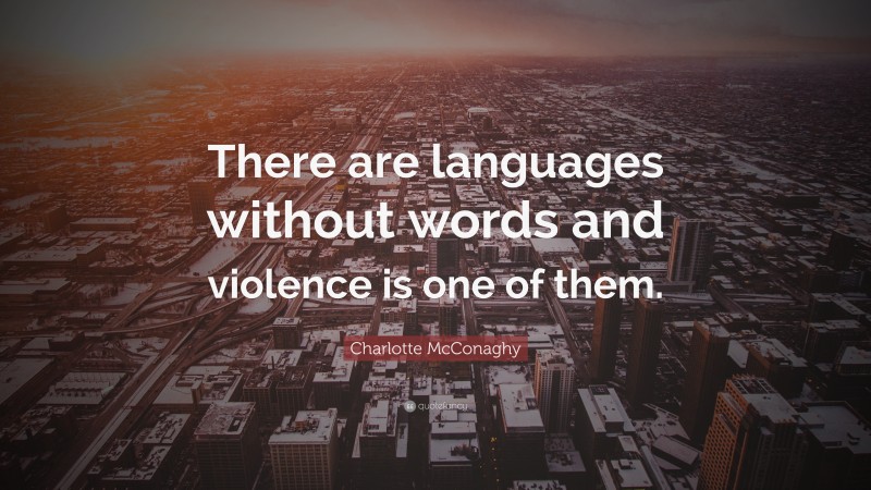 Charlotte McConaghy Quote: “There are languages without words and violence is one of them.”