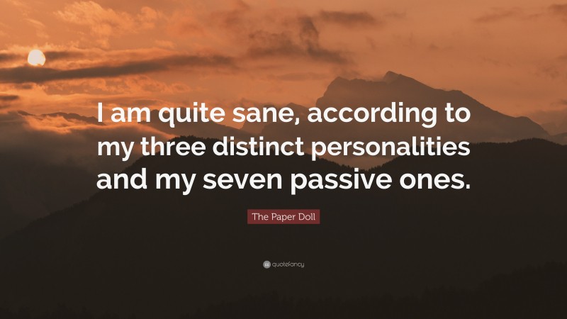 The Paper Doll Quote: “I am quite sane, according to my three distinct personalities and my seven passive ones.”