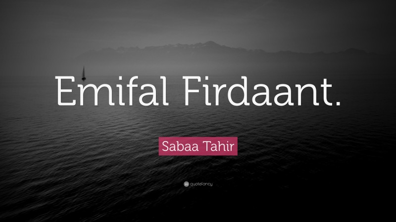 Sabaa Tahir Quote: “Emifal Firdaant.”