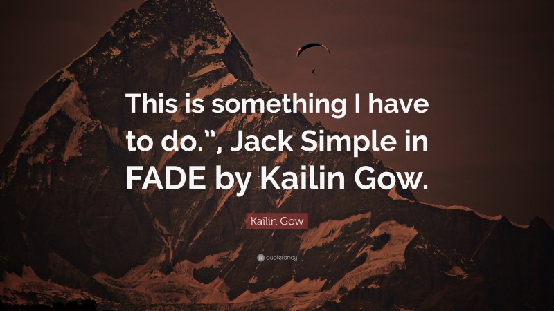 Kailin Gow Quote: “This is something I have to do.”, Jack Simple in FADE by Kailin Gow.”