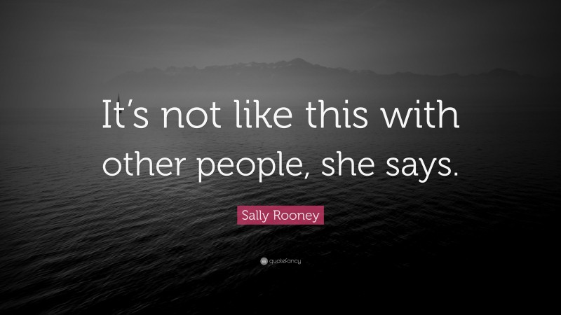 Sally Rooney Quote: “It’s not like this with other people, she says.”