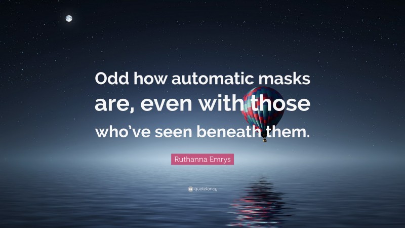 Ruthanna Emrys Quote: “Odd how automatic masks are, even with those who’ve seen beneath them.”