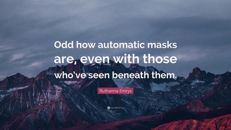 Ruthanna Emrys Quote: “Odd how automatic masks are, even with those who’ve seen beneath them.”