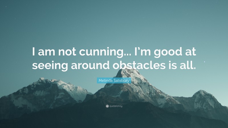 Melinda Salisbury Quote: “I am not cunning... I’m good at seeing around obstacles is all.”