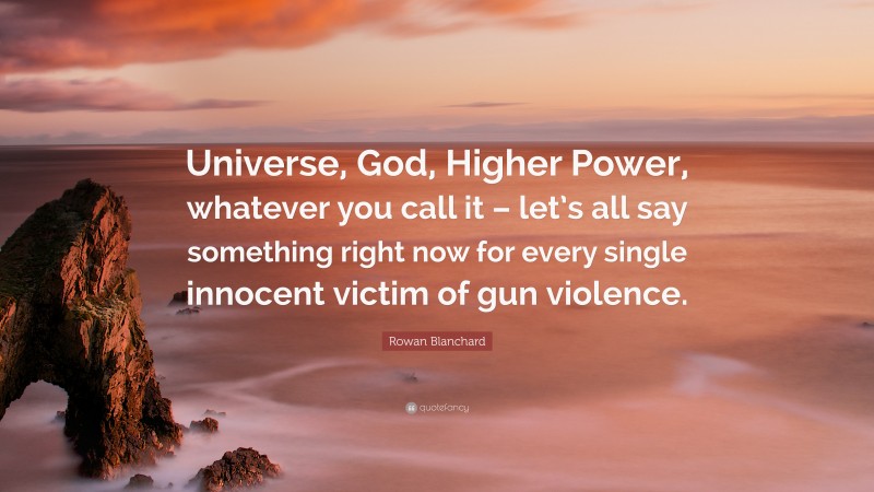 Rowan Blanchard Quote: “Universe, God, Higher Power, whatever you call it – let’s all say something right now for every single innocent victim of gun violence.”