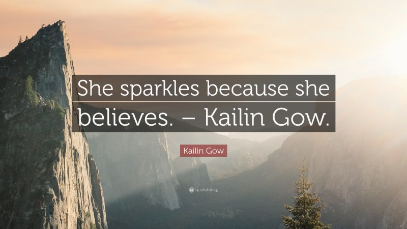 Kailin Gow Quote: “She sparkles because she believes. – Kailin Gow.”