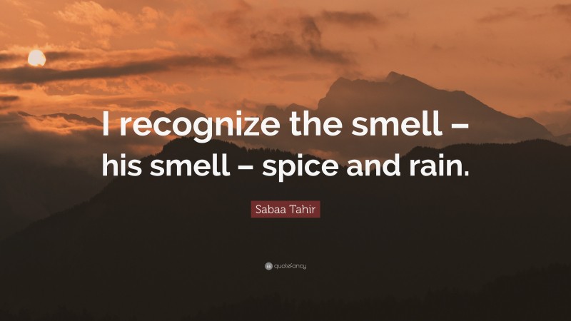 Sabaa Tahir Quote: “I recognize the smell – his smell – spice and rain.”