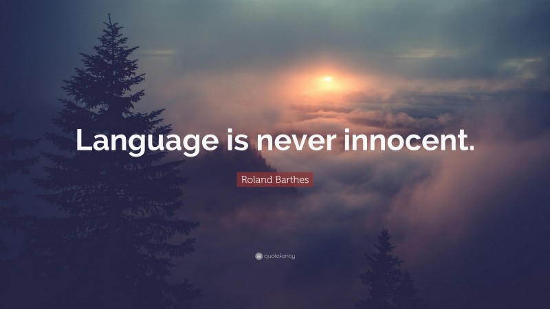 Roland Barthes Quote: “Language is never innocent.”