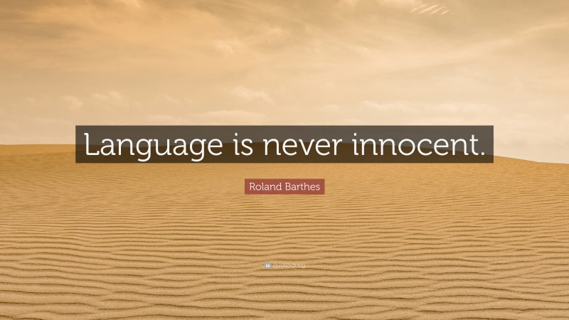 Roland Barthes Quote: “Language is never innocent.”