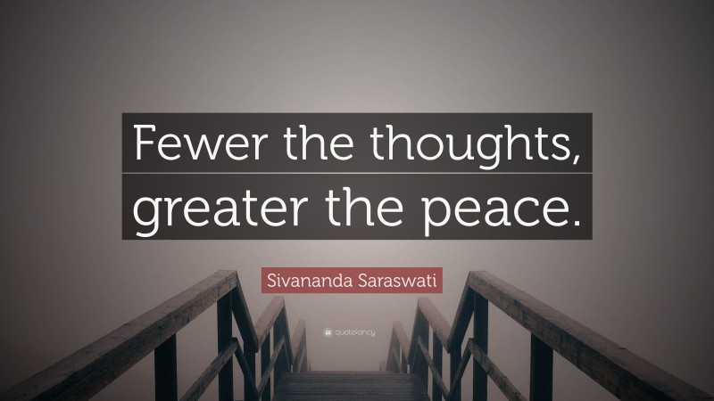 Sivananda Saraswati Quote: “Fewer the thoughts, greater the peace.”