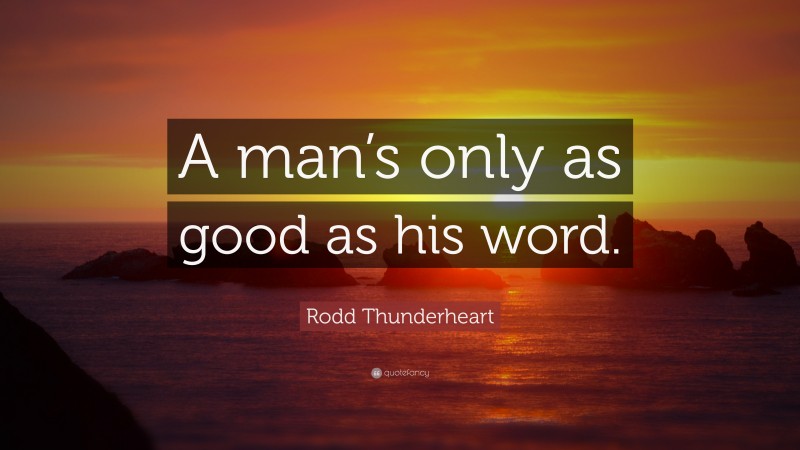 Rodd Thunderheart Quote: “A man’s only as good as his word.”