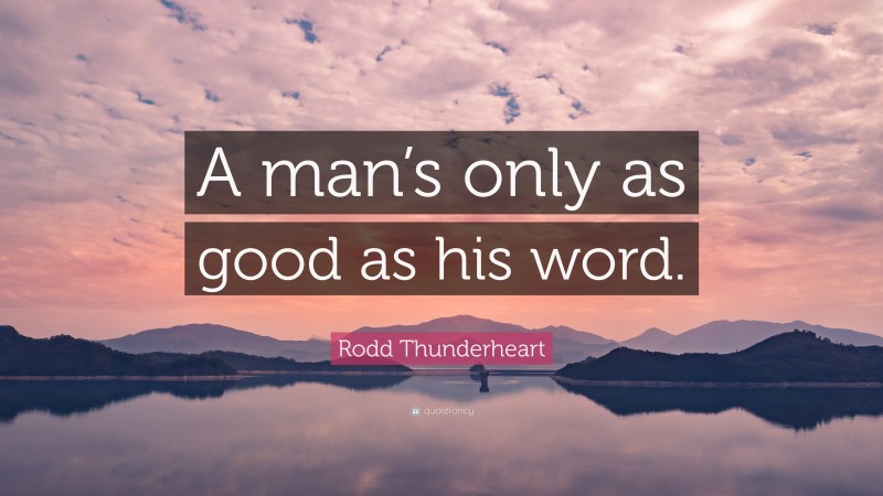 Rodd Thunderheart Quote: “A man’s only as good as his word.”