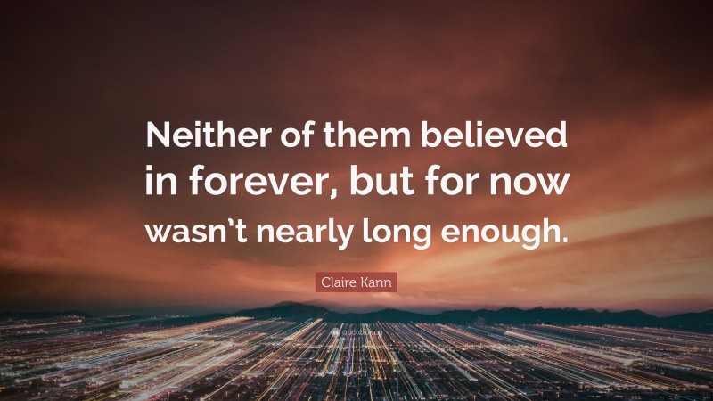 Claire Kann Quote: “Neither of them believed in forever, but for now wasn’t nearly long enough.”