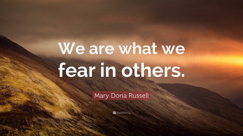 Mary Doria Russell Quote: “We are what we fear in others.”