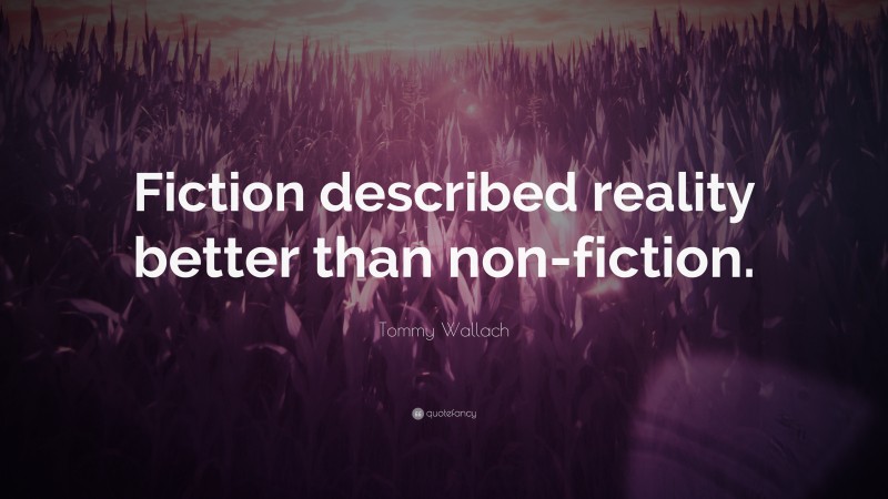 Tommy Wallach Quote: “Fiction described reality better than non-fiction.”