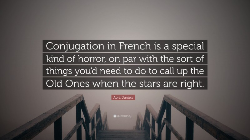 April Daniels Quote: “Conjugation in French is a special kind of horror, on par with the sort of things you’d need to do to call up the Old Ones when the stars are right.”