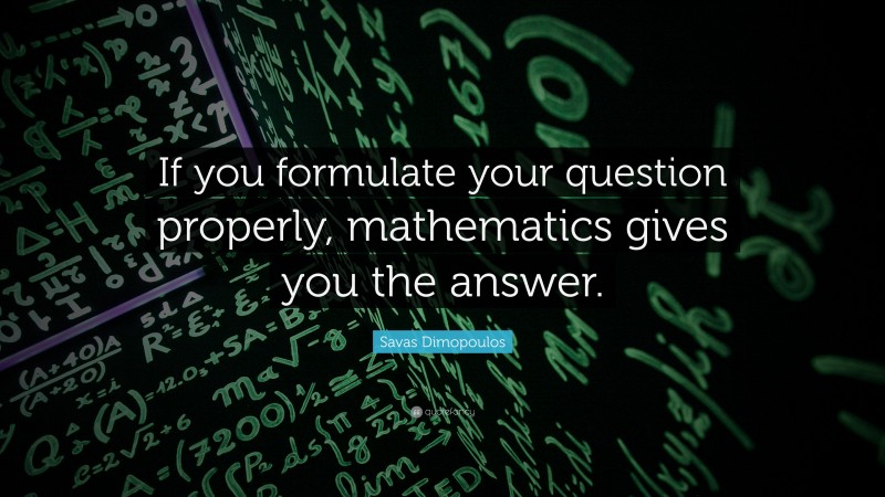 Savas Dimopoulos Quote: “If you formulate your question properly ...