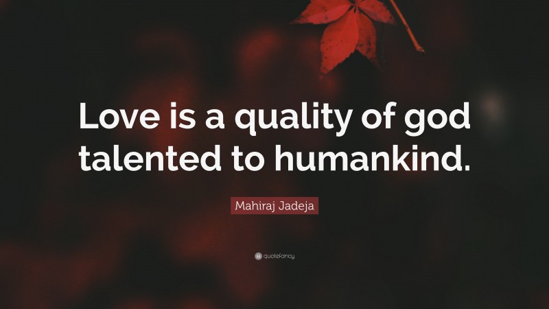 Mahiraj Jadeja Quote: “Love is a quality of god talented to humankind.”