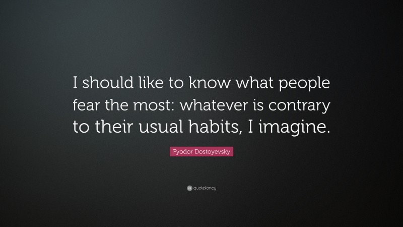 Fyodor Dostoyevsky Quote: “I should like to know what people fear the ...