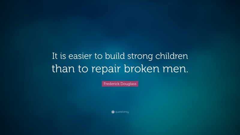 Frederick Douglass Quote: “It is easier to build strong children than ...