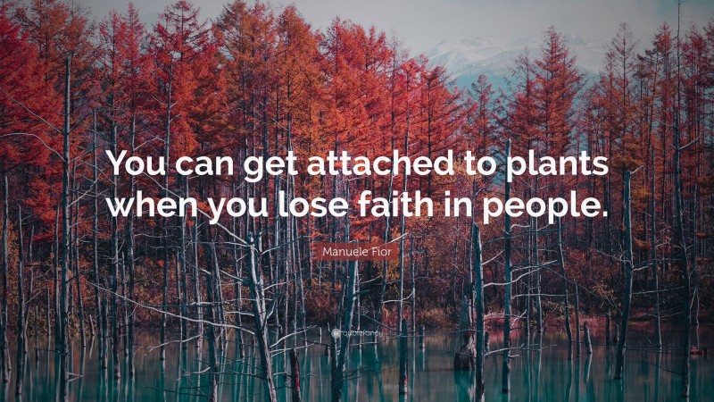 Manuele Fior Quote: “You can get attached to plants when you lose faith in people.”