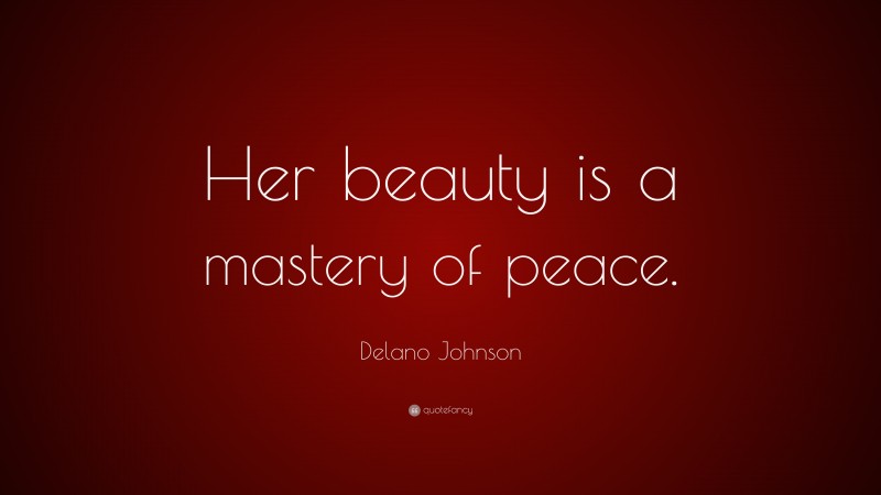 Delano Johnson Quote: “Her beauty is a mastery of peace.”