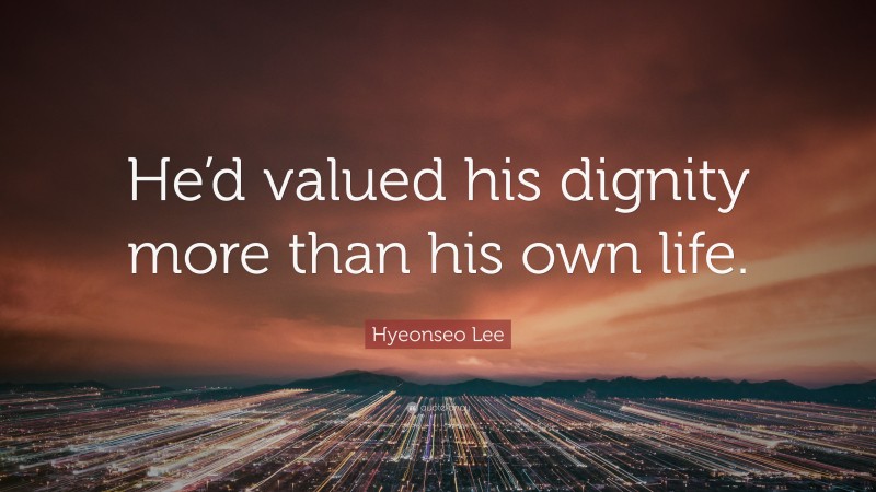 Hyeonseo Lee Quote: “He’d valued his dignity more than his own life.”