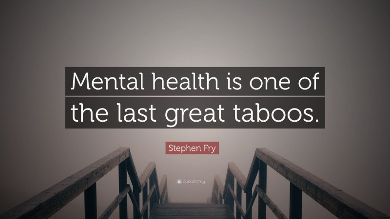 Stephen Fry Quote: “Mental health is one of the last great taboos.”