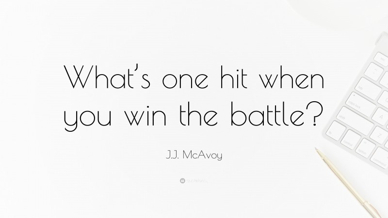 J.J. McAvoy Quote: “What’s one hit when you win the battle?”