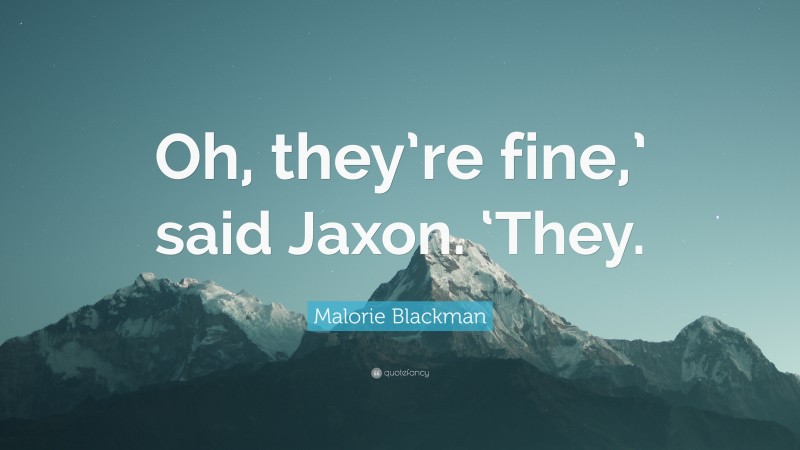 Malorie Blackman Quote: “Oh, they’re fine,’ said Jaxon. ‘They.”