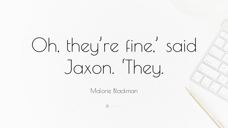 Malorie Blackman Quote: “Oh, they’re fine,’ said Jaxon. ‘They.”