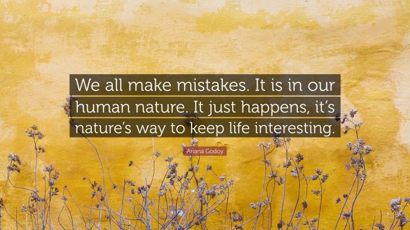Ariana Godoy Quote: “We all make mistakes. It is in our human nature. It just happens, it’s nature’s way to keep life interesting.”