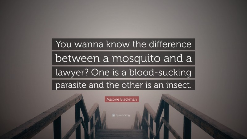 Malorie Blackman Quote: “You wanna know the difference between a mosquito and a lawyer? One is a blood-sucking parasite and the other is an insect.”
