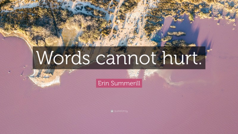 Erin Summerill Quote: “Words cannot hurt.”