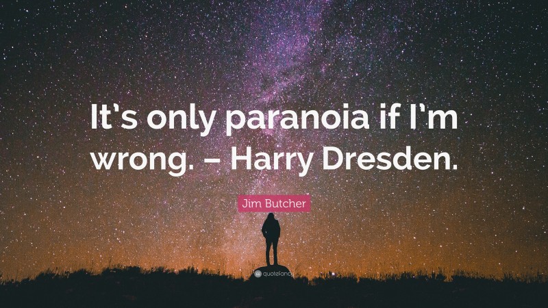 Jim Butcher Quote: “It’s only paranoia if I’m wrong. – Harry Dresden.”