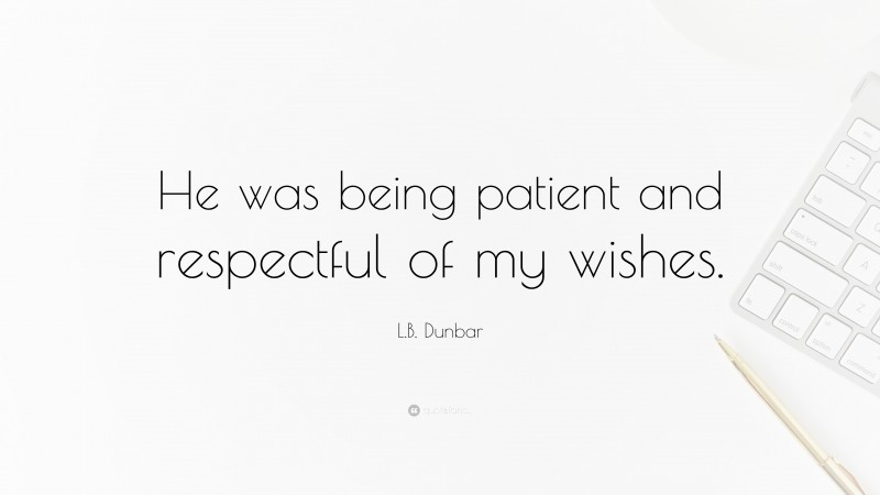 L.B. Dunbar Quote: “He was being patient and respectful of my wishes.”