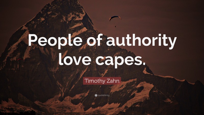 Timothy Zahn Quote: “People of authority love capes.”